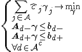 
\begin{cases}
\sum_{j\in\mathcal{A}}\hat{c}_j\gamma_j\to\min_{\mathbf{\gamma}} \\
\mathbf{A}_{d-}\mathbf{\gamma}\leq\mathbf{b}_{d-} \\
\mathbf{A}_{d+}\mathbf{\gamma}\leq\mathbf{b}_{d+} \\
\forall d\in\mathcal{A}^c 
\end{cases}
